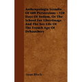 Anthropologia Sexudis Of 600 Perversions - 120 Days Of Sodom, Or The School For Libertinage And The Sex Life Of The French Age Of Debauchery