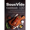 Sous Vide Cookbook: 130 Modern & Easy Recipes for Crafting Restaurant-Quality Meals