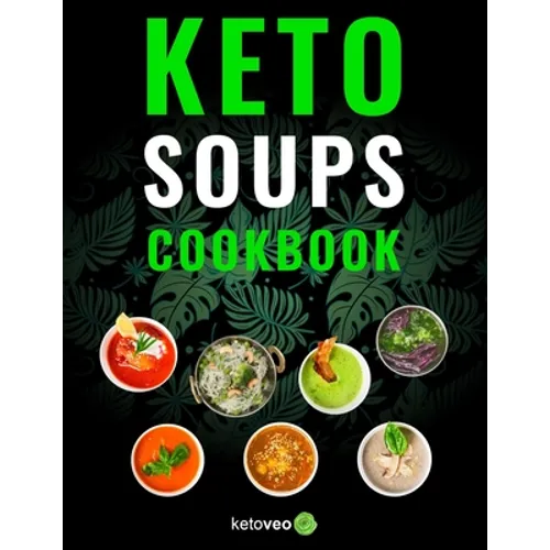 Keto Soups Cookbook: Healthy And Delicious Low Carb Soup Ketogenic Diet Recipes Cookbook