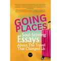 Going Places: Soul-Stirring Essays About the Travel That Changed Us