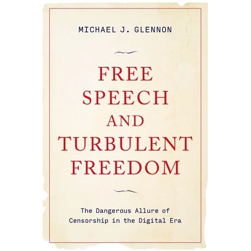 Free Speech and Turbulent Freedom: The Dangerous Allure of Censorship in the Digital Era