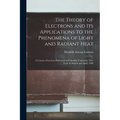 The Theory of Electrons and Its Applications to the Phenomena of Light and Radiant Heat: A Course of Lectures Delivered in Columbia University, New Yo