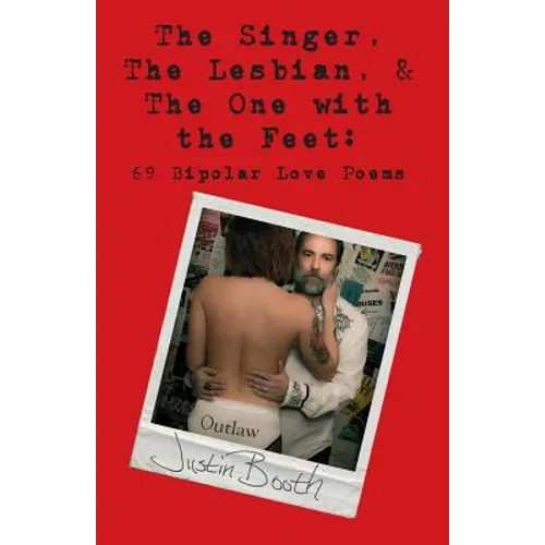 The Singer, the Lesbian and the One with the Feet: 69 Bipolar Love Poems