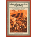 Industrializing American Shipbuilding: The Transformation of Ship Design and Construction, 1820-1920