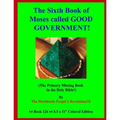The Sixth Book of Moses called GOOD GOVERNMENT!: (The Primary Missing Book in the Holy Bible!)