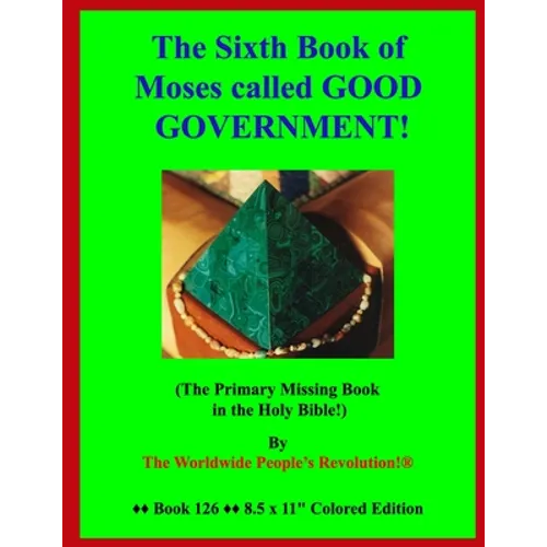 The Sixth Book of Moses called GOOD GOVERNMENT!: (The Primary Missing Book in the Holy Bible!)