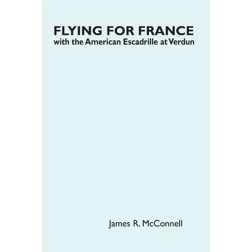 Flying for France: With the American Escadrille at Verdun
