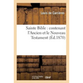 Sainte Bible: Contenant l'Ancien Et Le Nouveau Testament (Éd.1870)