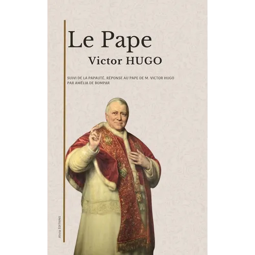 Le Pape: suivi de La Papauté, réponse au Pape de M. Victor Hugo