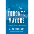 Toronto Mayors: A History of the City's Leaders
