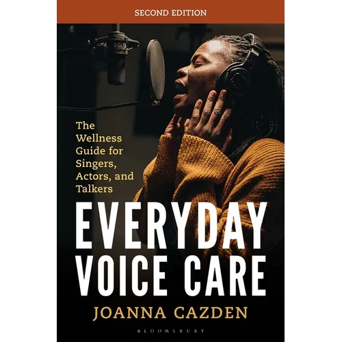 Everyday Voice Care: The Wellness Guide for Singers, Actors, and Talkers