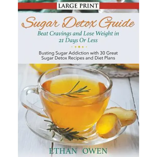 Sugar Detox Guide: Beat Cravings and Lose Weight in 21 Days Or Less (Large Print): Busting Sugar Addiction with 30 Great Sugar Detox Recipes and Diet