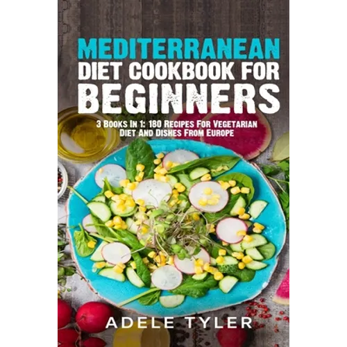 Mediterranean Diet Cookbook For Beginners: 3 Books In 1: 180 Recipes For Vegetarian Diet And Dishes From Europe