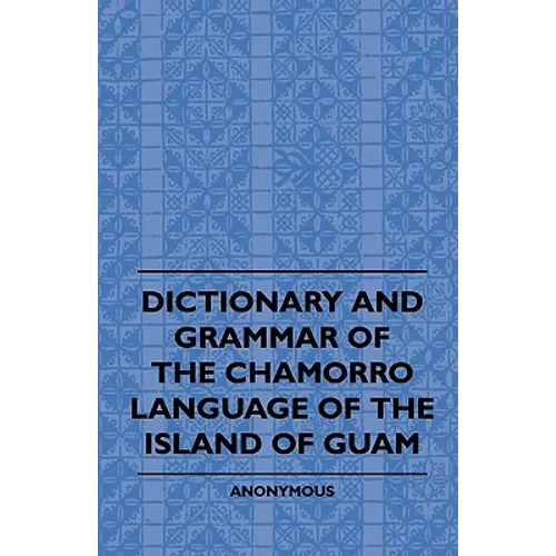 Dictionary And Grammer Of The Chamorro Language Of The Island Of Guam