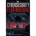 The Cybersecurity Fear Machine: How Inflated Threats Hijacked America's Critical Infrastructure Policy