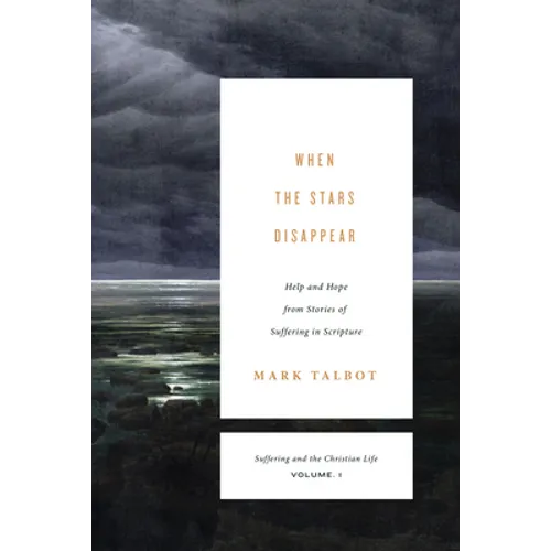 When the Stars Disappear: Help and Hope from Stories of Suffering in Scripture (Suffering and the Christian Life, Volume 1)