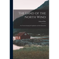 The Land of the North Wind: Or, Travels Among the Laplanders and the Samoyedes