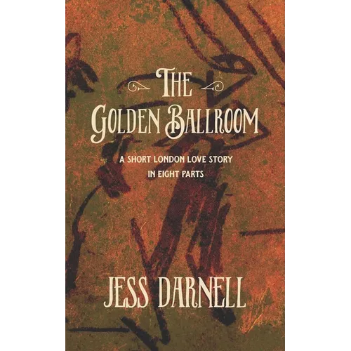 The Golden Ballroom: A short London love story in eight parts
