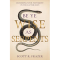 Be Ye Wise as Serpents: Defending Your Testimony in the Latter Days