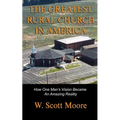 The Greatest Rural Church in America: How One Man's Vision Became An Amazing Reality