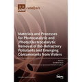 Materials and Processes for Photocatalytic and (Photo)Electrocatalytic Removal of Bio-Refractory Pollutants and Emerging Contaminants from Waters