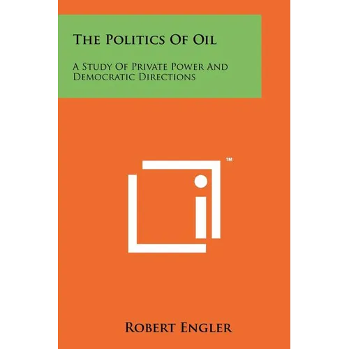 The Politics Of Oil: A Study Of Private Power And Democratic Directions