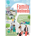 Family Wellness: Raising Resilient, Christ-Purposed Children