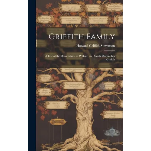 Griffith Family; a Few of the Descendants of William and Sarah Muccubbin Griffith