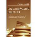 On Character Building: The Reader and the Rhetoric of Characterization in Luke-Acts