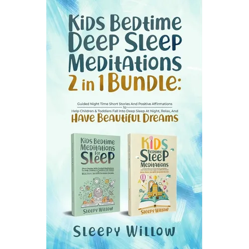 Kids Bedtime Deep Sleep Meditations 2 In 1 Bundle: Guided Night Time Short Stories And Positive Affirmations To Help Children & Toddlers Fall Into Dee