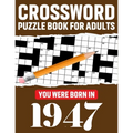 Crossword Puzzle Book For Adults: You Were Born In 1947: Enjoy Your Day Through A Puzzle Journey With 80 Large Print Medium-To-Hard Awesome 2021 Cross