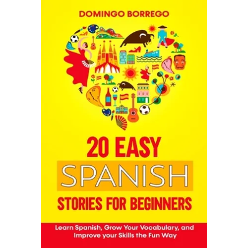 20 Easy Spanish Stories for Beginners: Learn Spanish, Grow Your Vocabulary, and Improv your Skills in the Fun Way