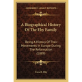 A Biographical History Of The Eby Family: Being A History Of Their Movements In Europe During The Reformation (1889)