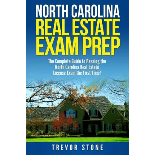 North Carolina Real Estate Exam Prep: The Complete Guide to Passing the North Carolina Real Estate License Exam the First Time!