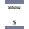 The Water-Power of Maine. Reports of the Commissioners and Secretary of the Hydrographic Survey of 1867.