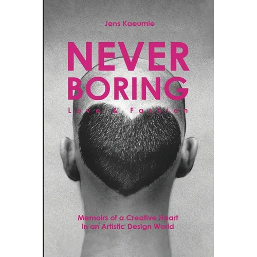 NEVER BORING, Love & Fashion: Memoirs Of A Creative Heart In An Artistic Design World