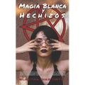 Magia Blanca y Hechizos: Descubre el poder de la magia aplicando los rituales y hechizos más efectivos. Una Guía mas completa de los secretos d