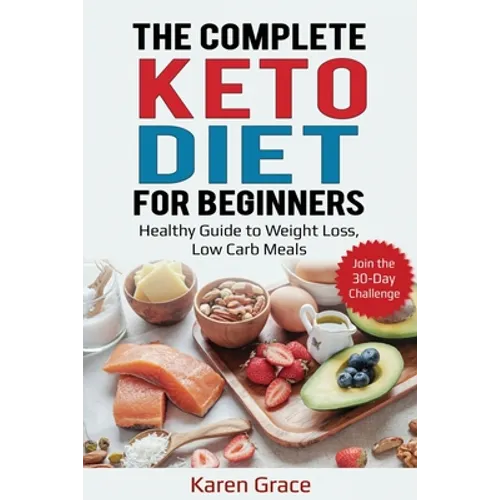 The Complete Keto Diet for Beginners: Healthy Guide to Weight Loss, Low Carb Meals - Join the 30-Day Challenge