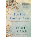 For the Love of a Son: A Memoir of Addiction, Loss, and Hope