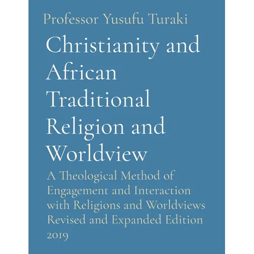 Christianity and African Traditional Religion and Worldview: A Theological Method of Engagement and Interaction with Religions and Worldviews Revised