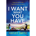I Want What You Have: An addictive and totally gripping psychological thriller with a heart-stopping twist