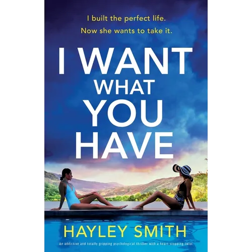 I Want What You Have: An addictive and totally gripping psychological thriller with a heart-stopping twist