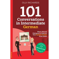 101 Conversations in Intermediate German: Short, Natural Dialogues to Improve Your Spoken German From Home