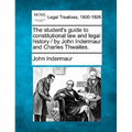 The Student's Guide to Constitutional Law and Legal History / By John Indermaur and Charles Thwaites.