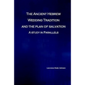 The Ancient Hebrew Wedding Tradition and the Plan of Salvation: How the ancient hebrew wedding tradition foreshadows the plan of salvation