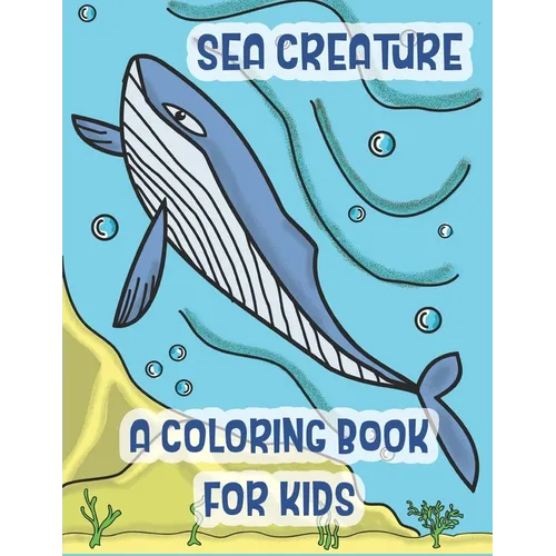 Sea Creatures a Coloring Book For Kids: Marine Life Animals Of The Deep Ocean and Tropics