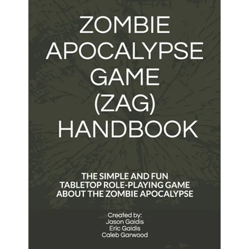 Zombie Apocalypse Game (Zag) Handbook: The Simple and Fun Tabletop Roleplaying Game about the Zombie Apocalypse - Paperback