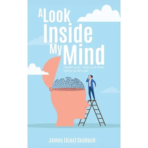 A Look Inside My Mind: Thoughts on life, stories to tell Woven together just like a spell
