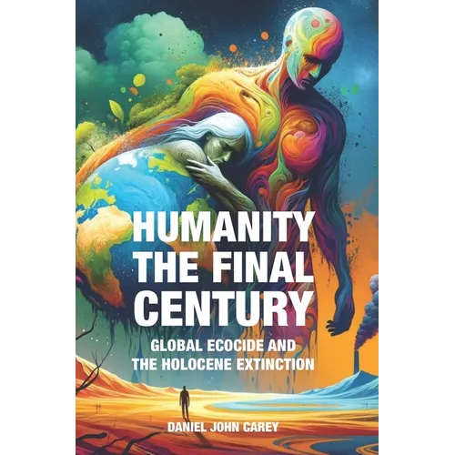 Humanity The Final Century: Global Ecocide and the Holocene Extinction