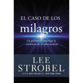 El Caso de Los Milagros: Un Periodista Investiga La Evidencia de Lo Sobrenatural